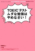 TOEICテストムダな勉強はやめなさい! がんばっているのにスコアが伸びない人のための最速最短学習法-