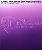 TOSHIKI KADOMATSU 30th Anniversary Live 2011.6.25 YOKOHAMA ARENA(Blu-ray Disc)