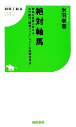 絶対軸馬 競馬を投資に変える、名古屋式『競馬ブック』スピード指数活用法-(競馬王新書)