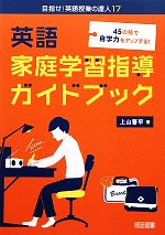 英語家庭学習指導ガイドブック 45の技で自学力をアップする!-(目指せ!英語授業の達人17)