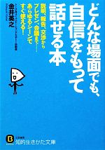 どんな場面でも、自信をもって話せる本 説明、報告、交渉からプレゼン、会議まで…あらゆるシーンですぐ使える!-(知的生きかた文庫)