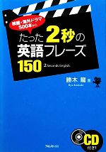 たった2秒の英語フレーズ150 映画・海外ドラマ500本から-(CD付)