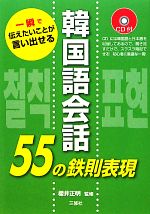 韓国語会話55の鉄則表現 一瞬で伝えたいことが言い出せる-(CD付)