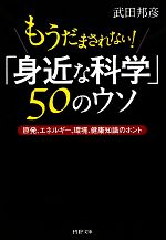 もうだまされない!「身近な科学」50のウソ 原発、エネルギー、環境、健康知識のホント-(PHP文庫)