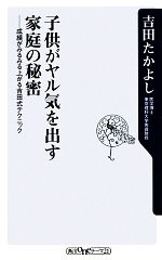 子供がヤル気を出す家庭の秘密 成績がみるみる上がる吉田式テクニック-(角川oneテーマ21)