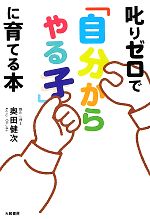 叱りゼロで「自分からやる子」に育てる本