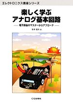 楽しく学ぶアナログ基本回路 電子部品のマスターからアプローチ-(エレクトロニクス講座シリーズ)