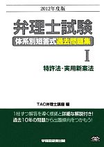 弁理士試験 体系別短答式過去問題集 2012年度版 -特許法・実用新案法(Ⅰ)