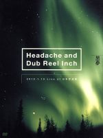 Headache and Dub Reel Inch 2012.1.13 Live at 日本武道館(初回限定版)(特典ディスク、ブックレット付)