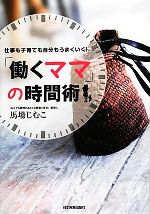 「働くママ」の時間術 仕事も子育ても自分もうまくいく!-