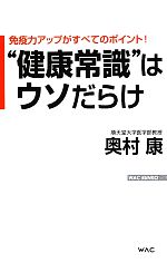 “健康常識”はウソだらけ 免疫力アップがすべてのポイント!-(WAC BUNKO)