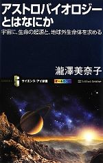 アストロバイオロジーとはなにか 宇宙に、生命の起源と、地球外生命体を求める-(サイエンス・アイ新書)