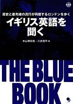 イギリス英語を聞く THE BLUE BOOK 歴史と最先端の流行が同居するロンドンを歩く-(CD付)