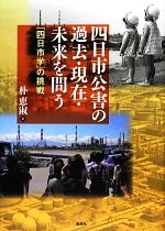 四日市公害の過去・現在・未来を問う 「四日市学」の挑戦-