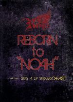 REBORN to“NOAH”~2012.4.29 Shibuya O-EAST~