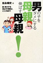 男の子をダメにする母親伸ばす母親! 新・男の子を伸ばす母親は、ここが違う!-