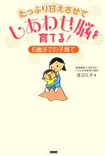 たっぷり甘えさせてしあわせ脳を育てる! 6歳までの子育て-