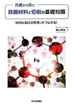 元素から見た鉄鋼材料と切削の基礎知識 「材料と加工の世界」がつながる!-