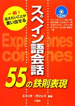 スペイン語会話55の鉄則表現 一瞬で伝えたいことが言い出せる-(CD付)