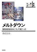 メルトダウン 放射能放出はこうして起こった-(叢書 震災と社会)