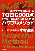 キムタツ式 灘校生が実践しているTOEIC900点を当たり前のように取るためのパワフルメソッド 今度こそ失敗しない「使える英語」学習法-