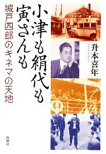 小津も絹代も寅さんも 城戸四郎のキネマの天地-