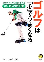 ゴルフは「心」でうまくなる スコア・アップに即つながるメンタルの強化書-(KAWADE夢文庫)