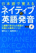 日本語で覚えるネイティブの英語発音 3週間であなたの英語が見違える島岡メソッド CD付-(CD付)