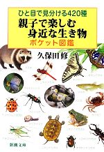 ひと目で見分ける420種 親子で楽しむ身近な生き物ポケット図鑑 -(新潮文庫)