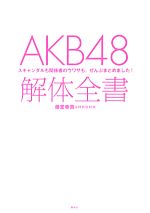 AKB48解体全書 スキャンダルも関係者のウワサも、ぜんぶまとめました!-