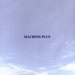 MACROSS PLUS ORIGINAL SOUNDTRACK PLUS~for fans only