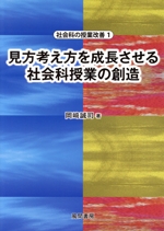 見方考え方を成長させる社会科授業の創造 -(社会科の授業改善1)