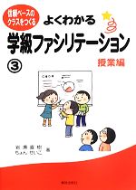 よくわかる学級ファシリテーション 信頼ベースのクラスをつくる-授業編(3)