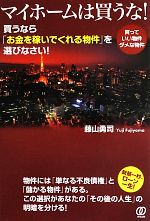 マイホームは買うな! 買うなら「お金を稼いでくれる物件」を選びなさい!-