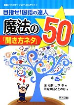 目指せ!国語の達人 魔法の「聞き方ネタ」50 -(教室ファシリテーションへのステップ3)