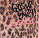 GOSSIP PARTY!”X.O.X.O.-OH LALA!!DANCE PARTY MIX-”mixed by DJ LICCA