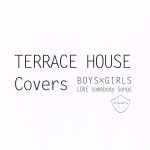 TERRACE HOUSE Covers~BOYS×GIRLS LOVE somebody Songs~