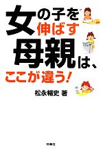 女の子を伸ばす母親は、ここが違う! -(扶桑社文庫)