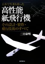 日本で生まれ育った高性能紙飛行機 その設計・製作・飛行技術のすべて-