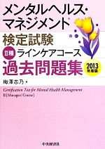 メンタルヘルス・マネジメント検定試験 Ⅱ種 ラインケアコース 過去問題集 -(2013年度版)