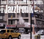 LOVE TRIBE Presents Back to 90’s Mixed By Jazztronik×AIR(DAIKANYAMA TOKYO)