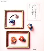 はじめてつくるつまみ細工 季節のモチーフから、特別な日の花かんざしまで-(Handmade Series)