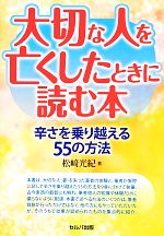 大切な人を亡くしたときに読む本 辛さを乗り越える55の方法-