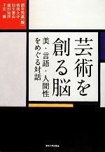 芸術を創る脳 美・言語・人間性をめぐる対話-