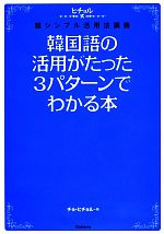 韓国語の活用がたった3パターンでわかる本 ヒチョル式超シンプル活用法講義-