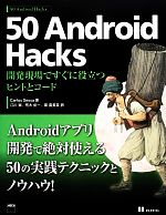 50 Android Hacks 開発現場ですぐに役立つヒントとコード-