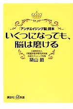 いくつになっても、脳は磨ける 「アンチエイジング脳」読本-(講談社+α新書)