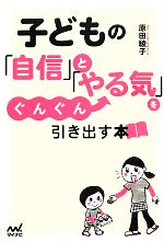 子どもの「自信」と「やる気」をぐんぐん引き出す本