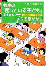 教室の「困っている子ども」を支える7つの手がかり この子はどこでつまずいているのか?-