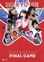 RO-KYU-BU! LIVE 2013-FINAL GAME-(Blu-ray Disc)
